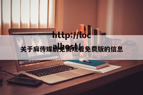 关于麻传媒剧免费观看免费版的信息